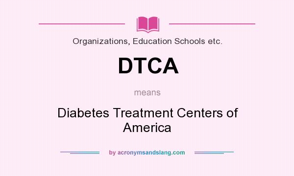 What does DTCA mean? It stands for Diabetes Treatment Centers of America