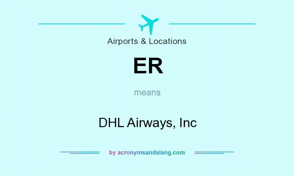 What does ER mean? It stands for DHL Airways, Inc