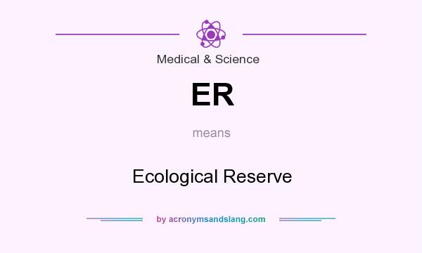 What does ER mean? It stands for Ecological Reserve