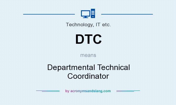 What does DTC mean? It stands for Departmental Technical Coordinator