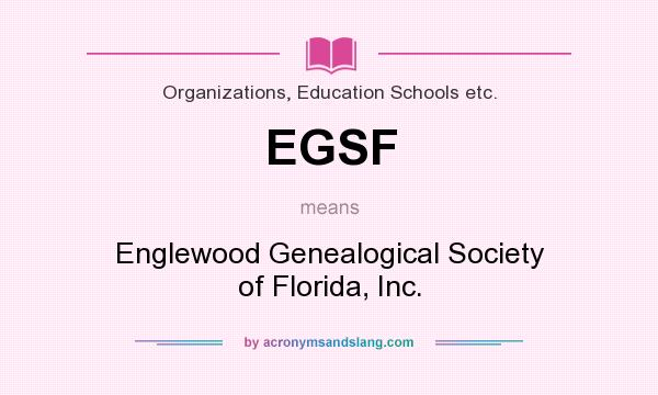 What does EGSF mean? It stands for Englewood Genealogical Society of Florida, Inc.