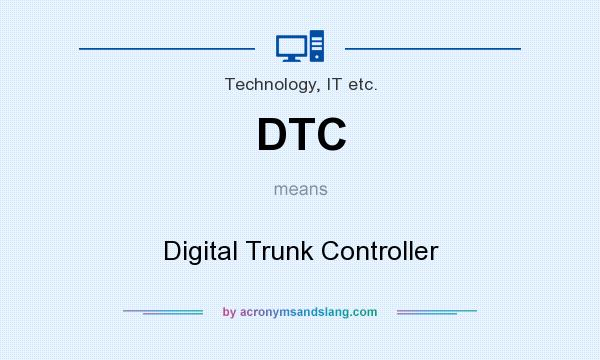 What does DTC mean? It stands for Digital Trunk Controller