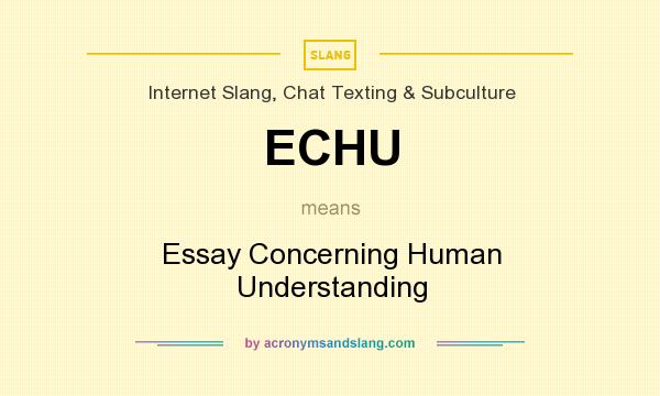 What does ECHU mean? It stands for Essay Concerning Human Understanding