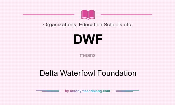What does DWF mean? It stands for Delta Waterfowl Foundation