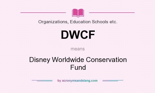 What does DWCF mean? It stands for Disney Worldwide Conservation Fund