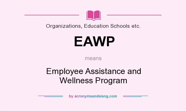 What does EAWP mean? It stands for Employee Assistance and Wellness Program