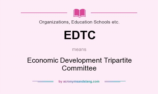 What does EDTC mean? It stands for Economic Development Tripartite Committee