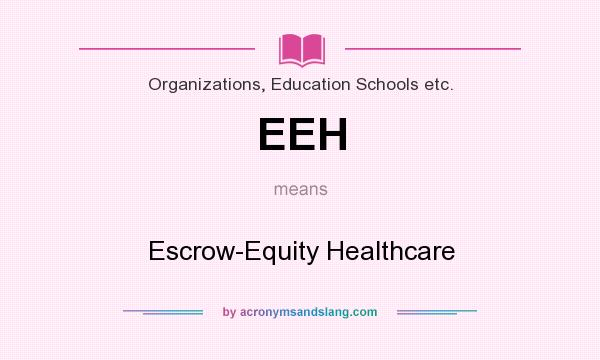 What does EEH mean? It stands for Escrow-Equity Healthcare