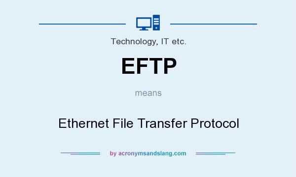 What does EFTP mean? It stands for Ethernet File Transfer Protocol