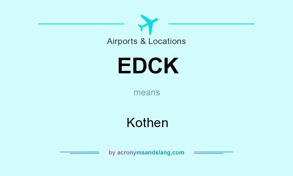 What does EDCK mean? It stands for Kothen