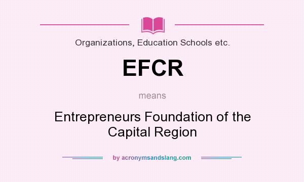 What does EFCR mean? It stands for Entrepreneurs Foundation of the Capital Region