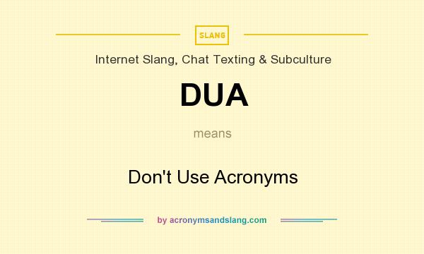 What does DUA mean? It stands for Don`t Use Acronyms