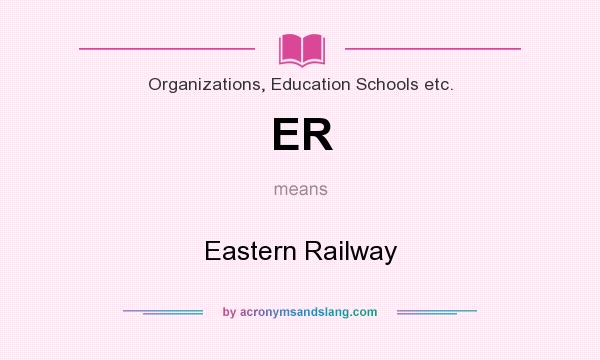 What does ER mean? It stands for Eastern Railway