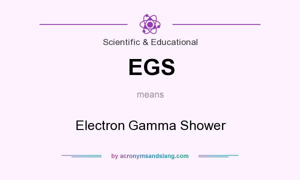 What does EGS mean? It stands for Electron Gamma Shower