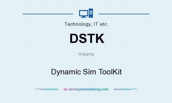What does DSTK mean? It stands for Dynamic Sim ToolKit