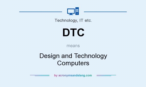 What does DTC mean? It stands for Design and Technology Computers