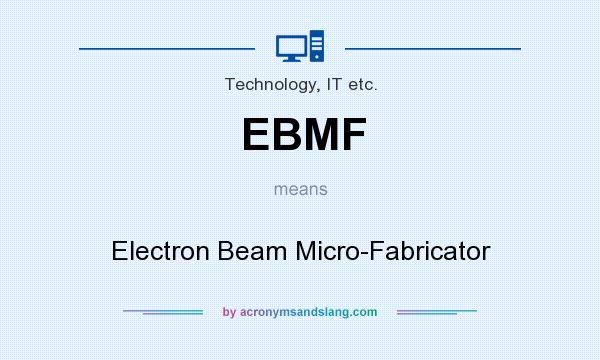 What does EBMF mean? It stands for Electron Beam Micro-Fabricator