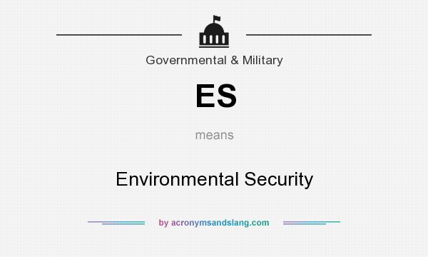 What does ES mean? It stands for Environmental Security