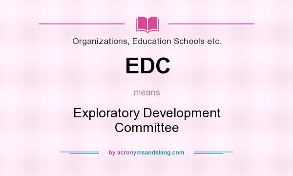 What does EDC mean? It stands for Exploratory Development Committee