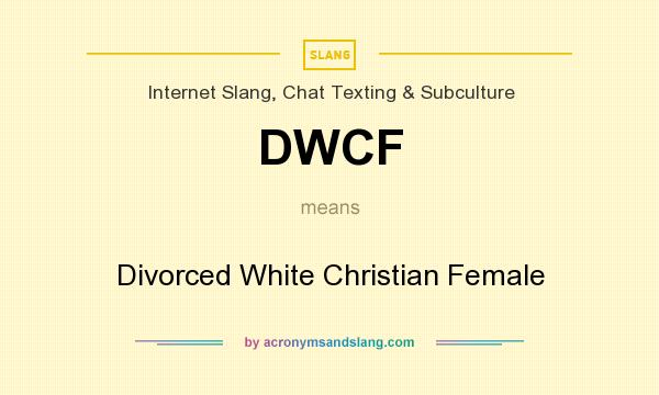 What does DWCF mean? It stands for Divorced White Christian Female