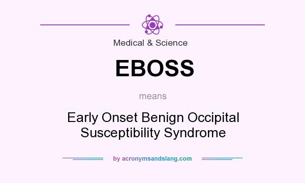 What does EBOSS mean? It stands for Early Onset Benign Occipital Susceptibility Syndrome