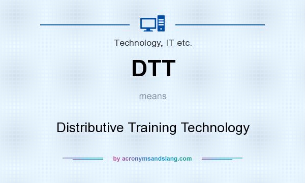 What does DTT mean? It stands for Distributive Training Technology
