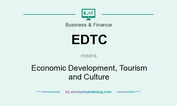 What does EDTC mean? It stands for Economic Development, Tourism and Culture