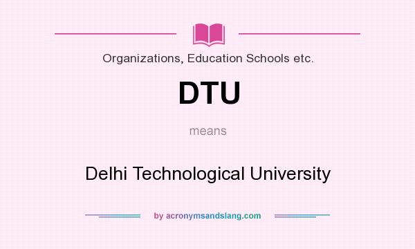 What does DTU mean? It stands for Delhi Technological University