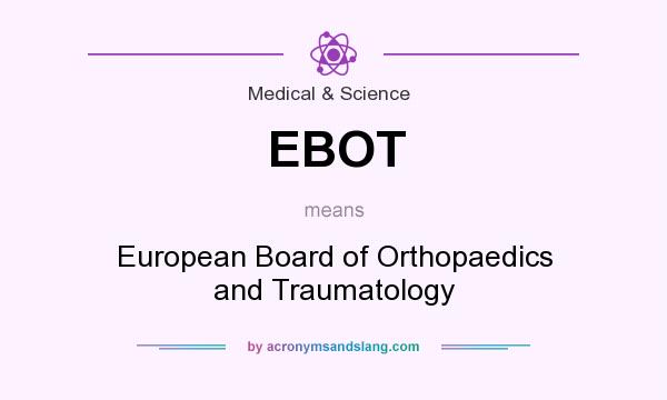 What does EBOT mean? It stands for European Board of Orthopaedics and Traumatology