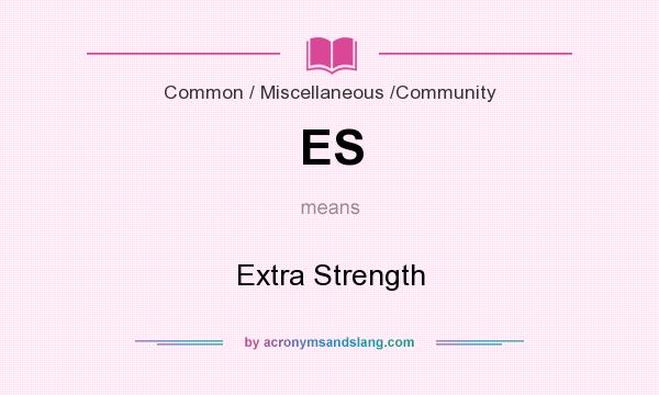 What does ES mean? It stands for Extra Strength
