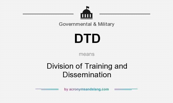 What does DTD mean? It stands for Division of Training and Dissemination