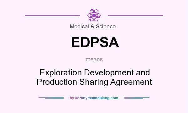 What does EDPSA mean? It stands for Exploration Development and Production Sharing Agreement