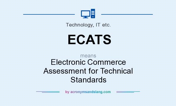 What does ECATS mean? It stands for Electronic Commerce Assessment for Technical Standards