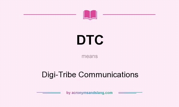 What does DTC mean? It stands for Digi-Tribe Communications