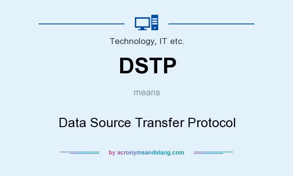 What does DSTP mean? It stands for Data Source Transfer Protocol