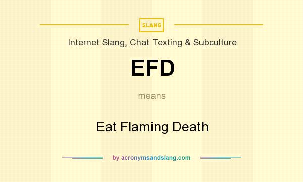 What does EFD mean? It stands for Eat Flaming Death