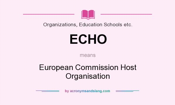 What does ECHO mean? It stands for European Commission Host Organisation