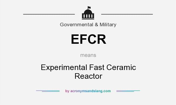What does EFCR mean? It stands for Experimental Fast Ceramic Reactor
