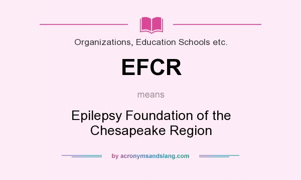What does EFCR mean? It stands for Epilepsy Foundation of the Chesapeake Region