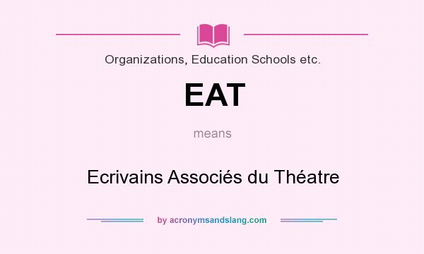 What does EAT mean? It stands for Ecrivains Associés du Théatre