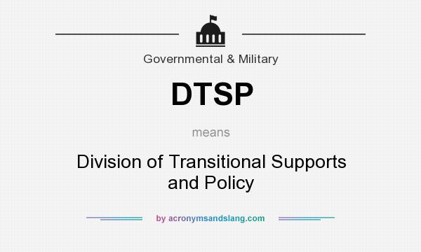 What does DTSP mean? It stands for Division of Transitional Supports and Policy