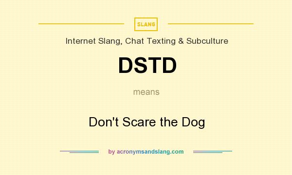 What does DSTD mean? It stands for Don`t Scare the Dog