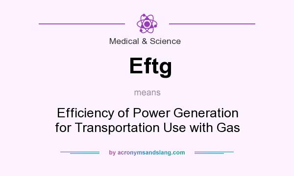 What does Eftg mean? It stands for Efficiency of Power Generation for Transportation Use with Gas