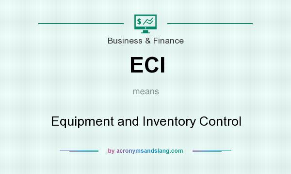 What does ECI mean? It stands for Equipment and Inventory Control