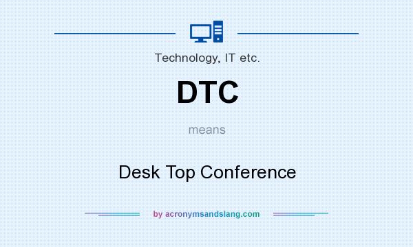 What does DTC mean? It stands for Desk Top Conference