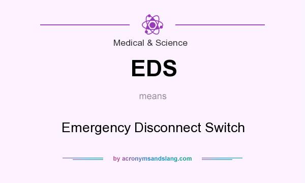 What does EDS mean? It stands for Emergency Disconnect Switch