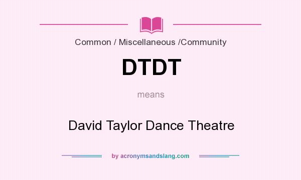 What does DTDT mean? It stands for David Taylor Dance Theatre