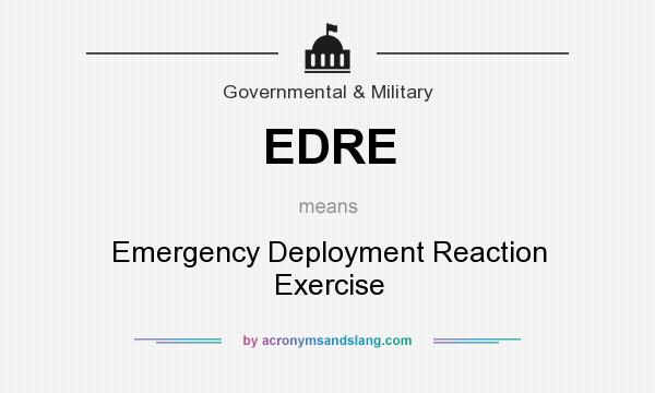 What does EDRE mean? It stands for Emergency Deployment Reaction Exercise