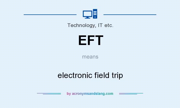 What does EFT mean? It stands for electronic field trip