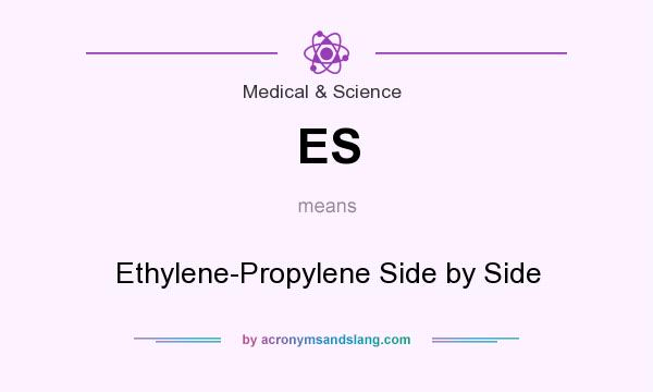What does ES mean? It stands for Ethylene-Propylene Side by Side